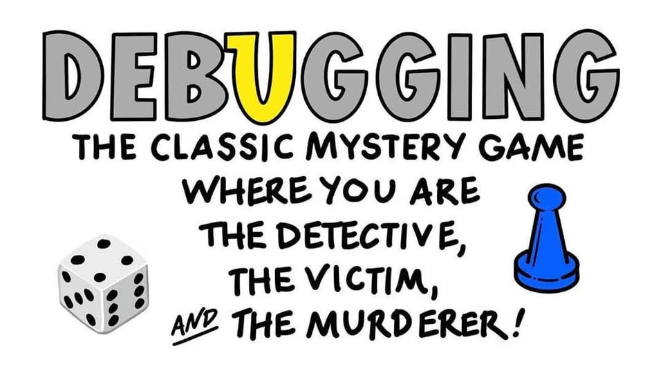 Debugging: The classic mystery game where you are the detective, the victim, and the murderer. Shows dice and game pieces similar to those in the board game Clue.